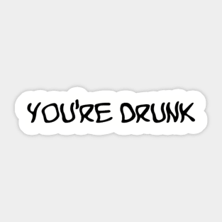 You're Drunk Sticker